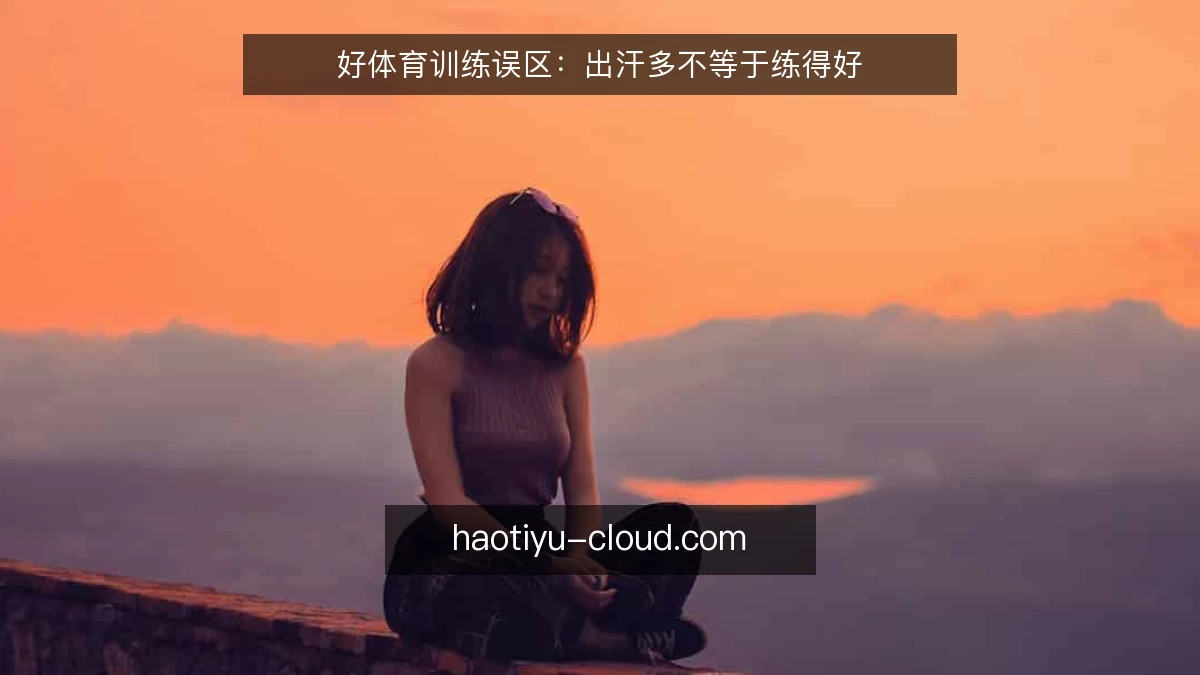 好体育训练误区:出汗多不等于练得好